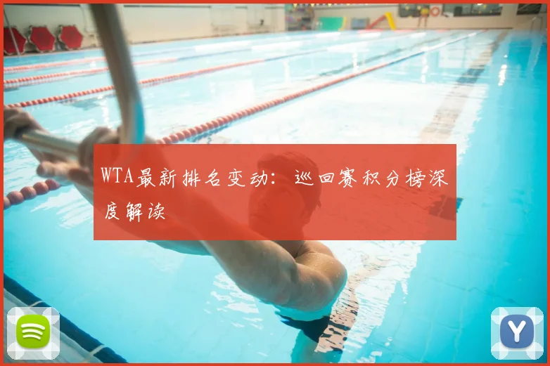 WTA最新排名变动：巡回赛积分榜深度解读