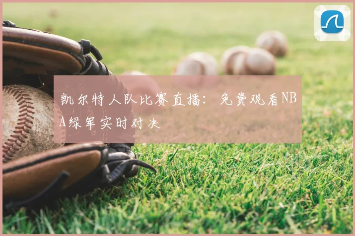 凯尔特人队比赛直播:免费观看NBA绿军实时对决